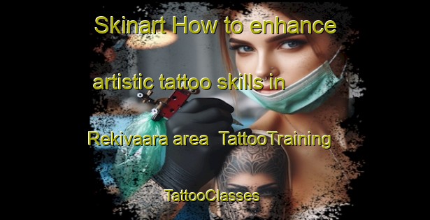 Skinart How to enhance artistic tattoo skills in Rekivaara area | TattooTraining | TattooClasses | SkinartTraining-Finland
