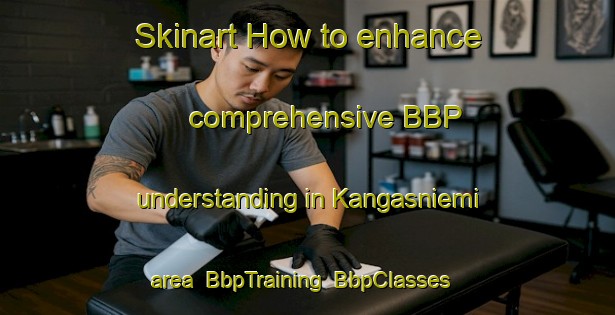 Skinart How to enhance comprehensive BBP understanding in Kangasniemi area | BbpTraining | BbpClasses | SkinartTraining-Finland
