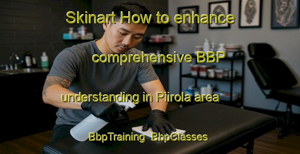 Skinart How to enhance comprehensive BBP understanding in Piirola area | BbpTraining | BbpClasses | SkinartTraining-Finland