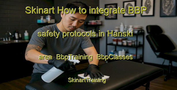 Skinart How to integrate BBP safety protocols in Hanski area | BbpTraining | BbpClasses | SkinartTraining-Finland