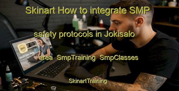 Skinart How to integrate SMP safety protocols in Jokisalo area | SmpTraining | SmpClasses | SkinartTraining-Finland