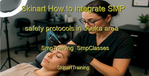 Skinart How to integrate SMP safety protocols in Juuka area | SmpTraining | SmpClasses | SkinartTraining-Finland