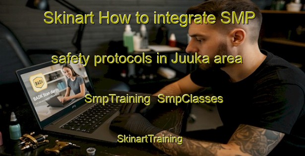 Skinart How to integrate SMP safety protocols in Juuka area | SmpTraining | SmpClasses | SkinartTraining-Finland