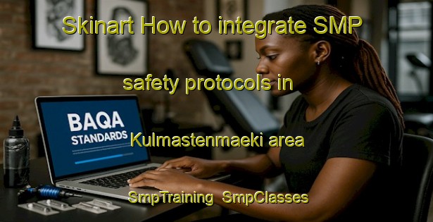 Skinart How to integrate SMP safety protocols in Kulmastenmaeki area | SmpTraining | SmpClasses | SkinartTraining-Finland