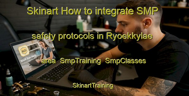 Skinart How to integrate SMP safety protocols in Ryoekkylae area | SmpTraining | SmpClasses | SkinartTraining-Finland