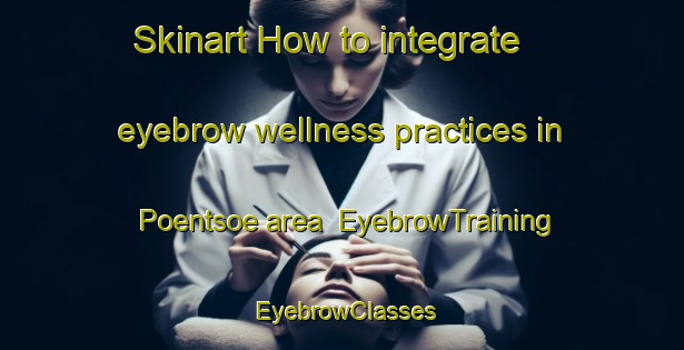 Skinart How to integrate eyebrow wellness practices in Poentsoe area | EyebrowTraining | EyebrowClasses | SkinartTraining-Finland