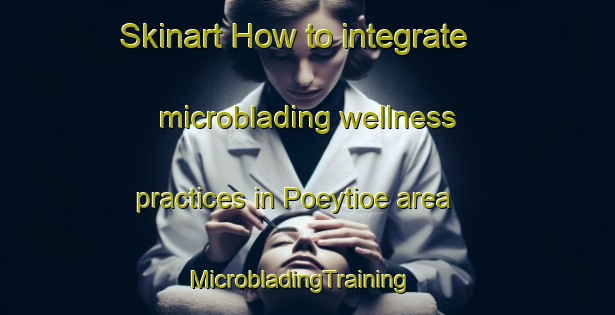 Skinart How to integrate microblading wellness practices in Poeytioe area | MicrobladingTraining | MicrobladingClasses | SkinartTraining-Finland