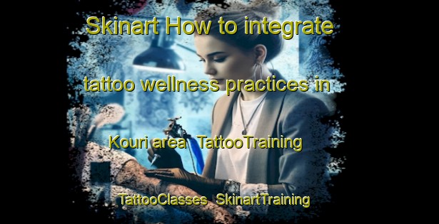 Skinart How to integrate tattoo wellness practices in Kouri area | TattooTraining | TattooClasses | SkinartTraining-Finland