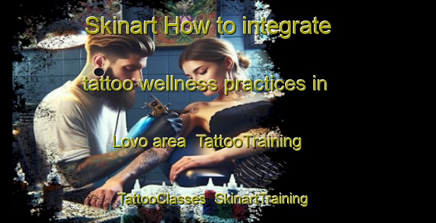 Skinart How to integrate tattoo wellness practices in Lovo area | TattooTraining | TattooClasses | SkinartTraining-Finland