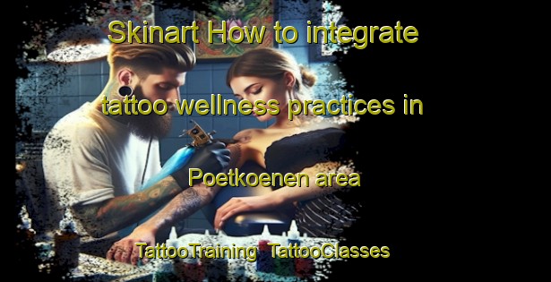Skinart How to integrate tattoo wellness practices in Poetkoenen area | TattooTraining | TattooClasses | SkinartTraining-Finland