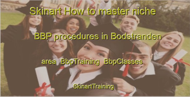 Skinart How to master niche BBP procedures in Bodstranden area | BbpTraining | BbpClasses | SkinartTraining-Finland