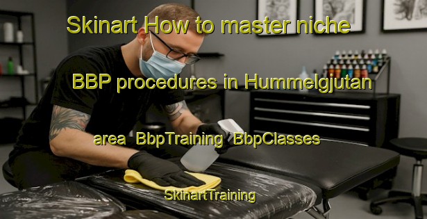 Skinart How to master niche BBP procedures in Hummelgjutan area | BbpTraining | BbpClasses | SkinartTraining-Finland