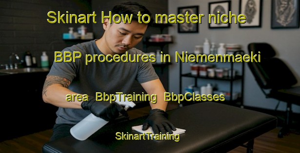Skinart How to master niche BBP procedures in Niemenmaeki area | BbpTraining | BbpClasses | SkinartTraining-Finland
