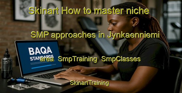 Skinart How to master niche SMP approaches in Jynkaenniemi area | SmpTraining | SmpClasses | SkinartTraining-Finland