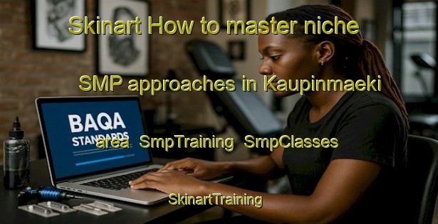 Skinart How to master niche SMP approaches in Kaupinmaeki area | SmpTraining | SmpClasses | SkinartTraining-Finland