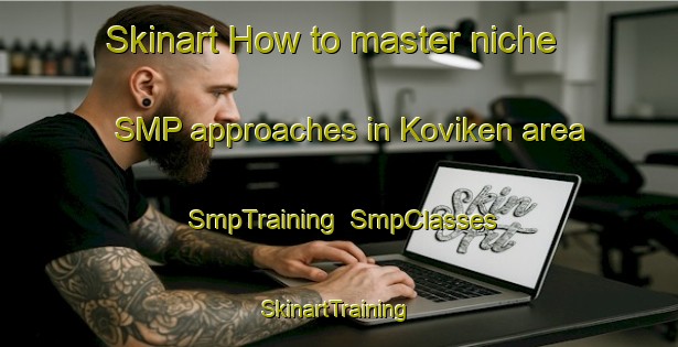 Skinart How to master niche SMP approaches in Koviken area | SmpTraining | SmpClasses | SkinartTraining-Finland