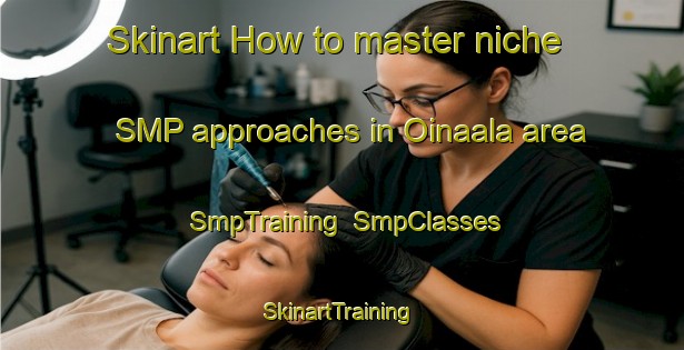 Skinart How to master niche SMP approaches in Oinaala area | SmpTraining | SmpClasses | SkinartTraining-Finland