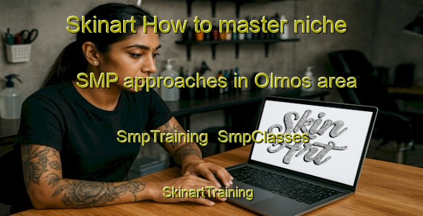 Skinart How to master niche SMP approaches in Olmos area | SmpTraining | SmpClasses | SkinartTraining-Finland