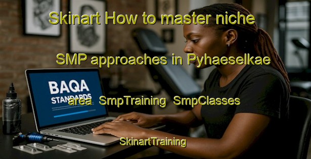 Skinart How to master niche SMP approaches in Pyhaeselkae area | SmpTraining | SmpClasses | SkinartTraining-Finland