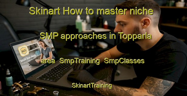 Skinart How to master niche SMP approaches in Topparla area | SmpTraining | SmpClasses | SkinartTraining-Finland