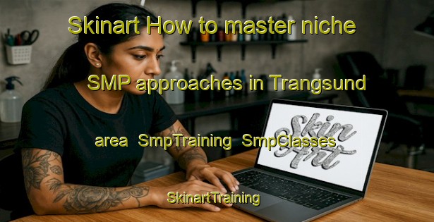 Skinart How to master niche SMP approaches in Trangsund area | SmpTraining | SmpClasses | SkinartTraining-Finland