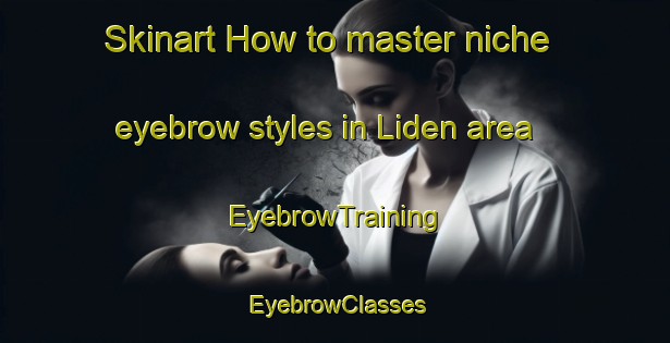 Skinart How to master niche eyebrow styles in Liden area | EyebrowTraining | EyebrowClasses | SkinartTraining-Finland