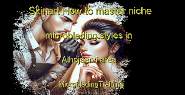 Skinart How to master niche microblading styles in Alhojaervi area | #MicrobladingTraining #MicrobladingClasses #SkinartTraining-Finland