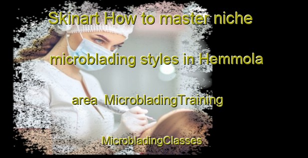 Skinart How to master niche microblading styles in Hemmola area | MicrobladingTraining | MicrobladingClasses | SkinartTraining-Finland
