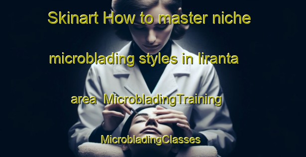 Skinart How to master niche microblading styles in Iiranta area | MicrobladingTraining | MicrobladingClasses | SkinartTraining-Finland