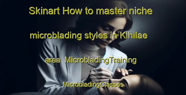 Skinart How to master niche microblading styles in Kihilae area | #MicrobladingTraining #MicrobladingClasses #SkinartTraining-Finland