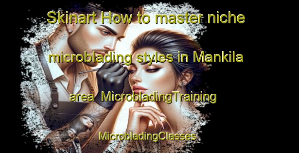 Skinart How to master niche microblading styles in Mankila area | MicrobladingTraining | MicrobladingClasses | SkinartTraining-Finland