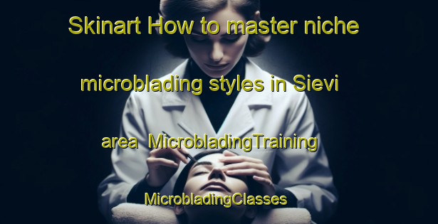 Skinart How to master niche microblading styles in Sievi area | MicrobladingTraining | MicrobladingClasses | SkinartTraining-Finland
