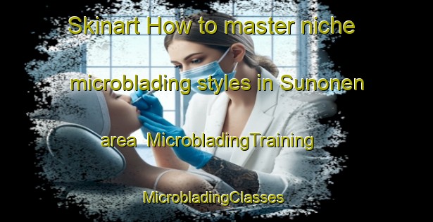 Skinart How to master niche microblading styles in Sunonen area | MicrobladingTraining | MicrobladingClasses | SkinartTraining-Finland