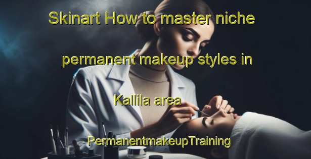 Skinart How to master niche permanent makeup styles in Kallila area | PermanentmakeupTraining | PermanentmakeupClasses | SkinartTraining-Finland