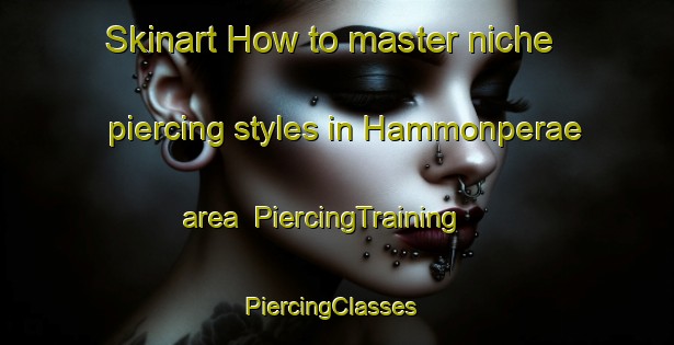 Skinart How to master niche piercing styles in Hammonperae area | PiercingTraining | PiercingClasses | SkinartTraining-Finland