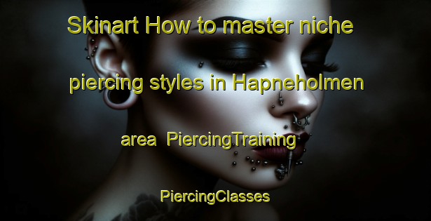 Skinart How to master niche piercing styles in Hapneholmen area | #PiercingTraining #PiercingClasses #SkinartTraining-Finland