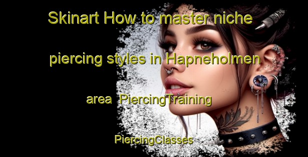 Skinart How to master niche piercing styles in Hapneholmen area | #PiercingTraining #PiercingClasses #SkinartTraining-Finland