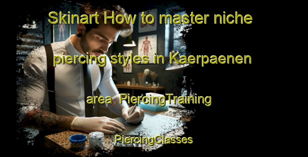 Skinart How to master niche piercing styles in Kaerpaenen area | #PiercingTraining #PiercingClasses #SkinartTraining-Finland