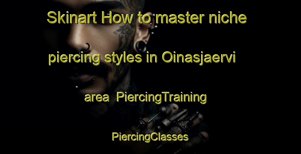 Skinart How to master niche piercing styles in Oinasjaervi area | #PiercingTraining #PiercingClasses #SkinartTraining-Finland