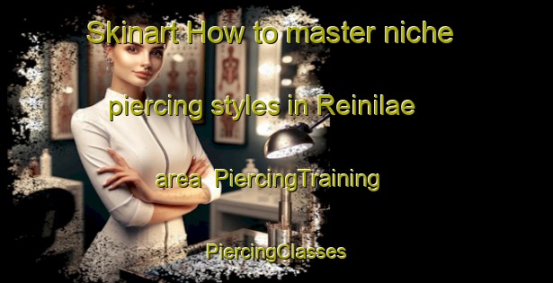 Skinart How to master niche piercing styles in Reinilae area | #PiercingTraining #PiercingClasses #SkinartTraining-Finland