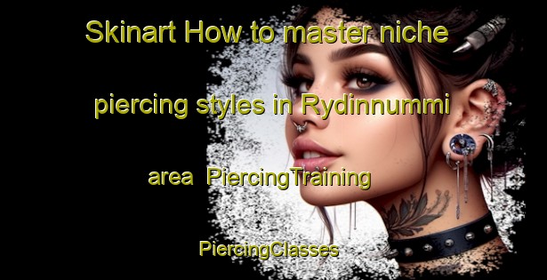 Skinart How to master niche piercing styles in Rydinnummi area | PiercingTraining | PiercingClasses | SkinartTraining-Finland