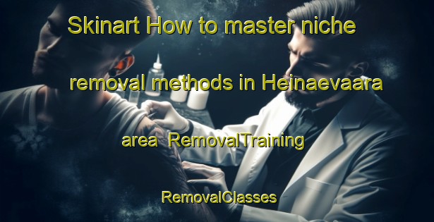 Skinart How to master niche removal methods in Heinaevaara area | RemovalTraining | RemovalClasses | SkinartTraining-Finland
