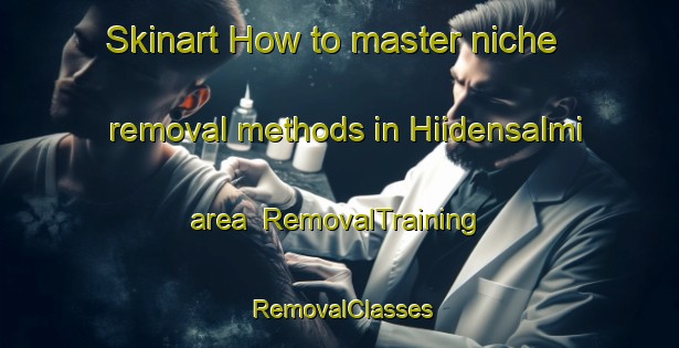 Skinart How to master niche removal methods in Hiidensalmi area | RemovalTraining | RemovalClasses | SkinartTraining-Finland
