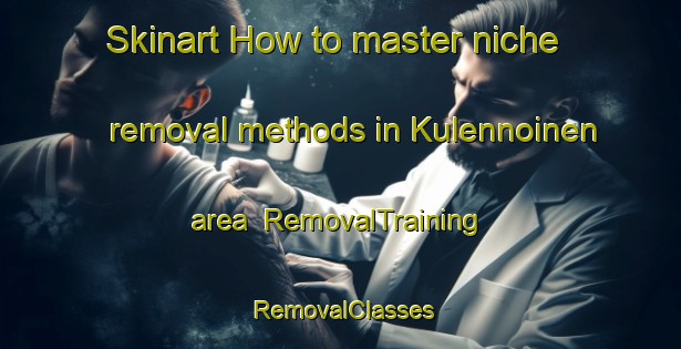 Skinart How to master niche removal methods in Kulennoinen area | RemovalTraining | RemovalClasses | SkinartTraining-Finland