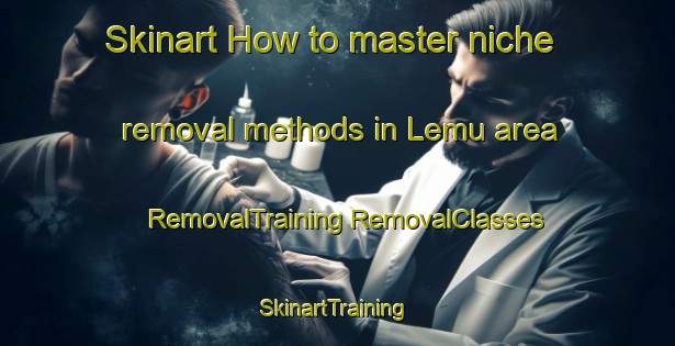 Skinart How to master niche removal methods in Lemu area | #RemovalTraining #RemovalClasses #SkinartTraining-Finland