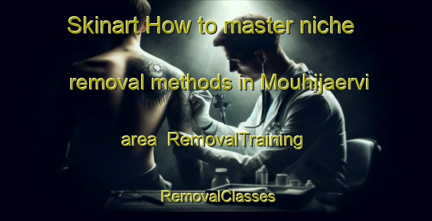 Skinart How to master niche removal methods in Mouhijaervi area | RemovalTraining | RemovalClasses | SkinartTraining-Finland