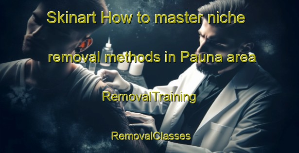 Skinart How to master niche removal methods in Pauna area | RemovalTraining | RemovalClasses | SkinartTraining-Finland