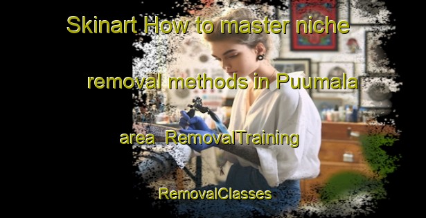 Skinart How to master niche removal methods in Puumala area | RemovalTraining | RemovalClasses | SkinartTraining-Finland