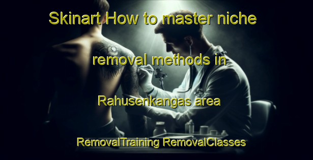 Skinart How to master niche removal methods in Rahusenkangas area | #RemovalTraining #RemovalClasses #SkinartTraining-Finland