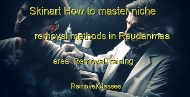 Skinart How to master niche removal methods in Raudanmaa area | RemovalTraining | RemovalClasses | SkinartTraining-Finland